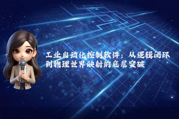 工业自动化控制软件：从逻辑闭环到物理世界映射的底层突破