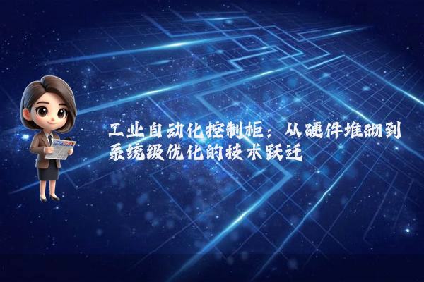 工业自动化控制柜：从硬件堆砌到系统级优化的技术跃迁